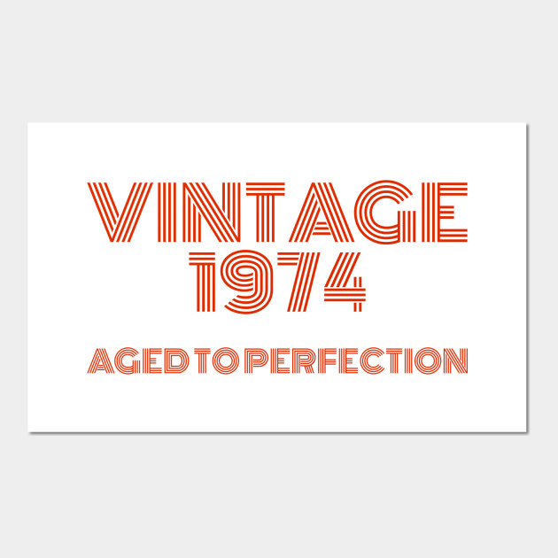 Vintage 1974 Aged to perfection.